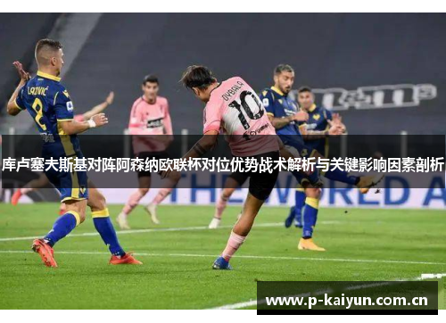 库卢塞夫斯基对阵阿森纳欧联杯对位优势战术解析与关键影响因素剖析 库卢塞夫斯基对阵阿森纳欧联杯对位优势战术解析与关键影响因素剖析